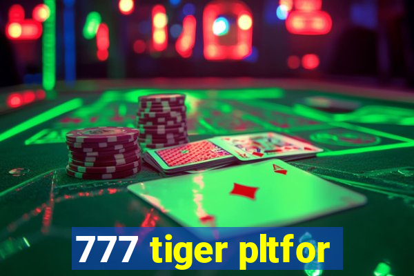 777 tiger pltfor